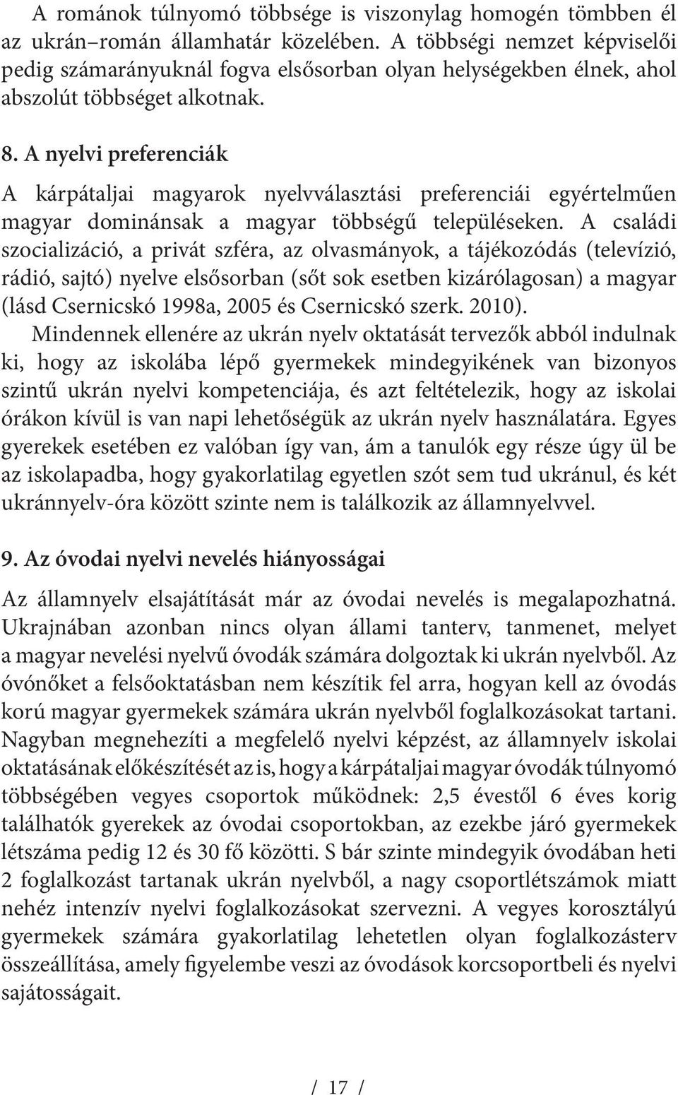 A nyelvi preferenciák A kárpátaljai magyarok nyelvválasztási preferenciái egyértelműen magyar dominánsak a magyar többségű településeken.