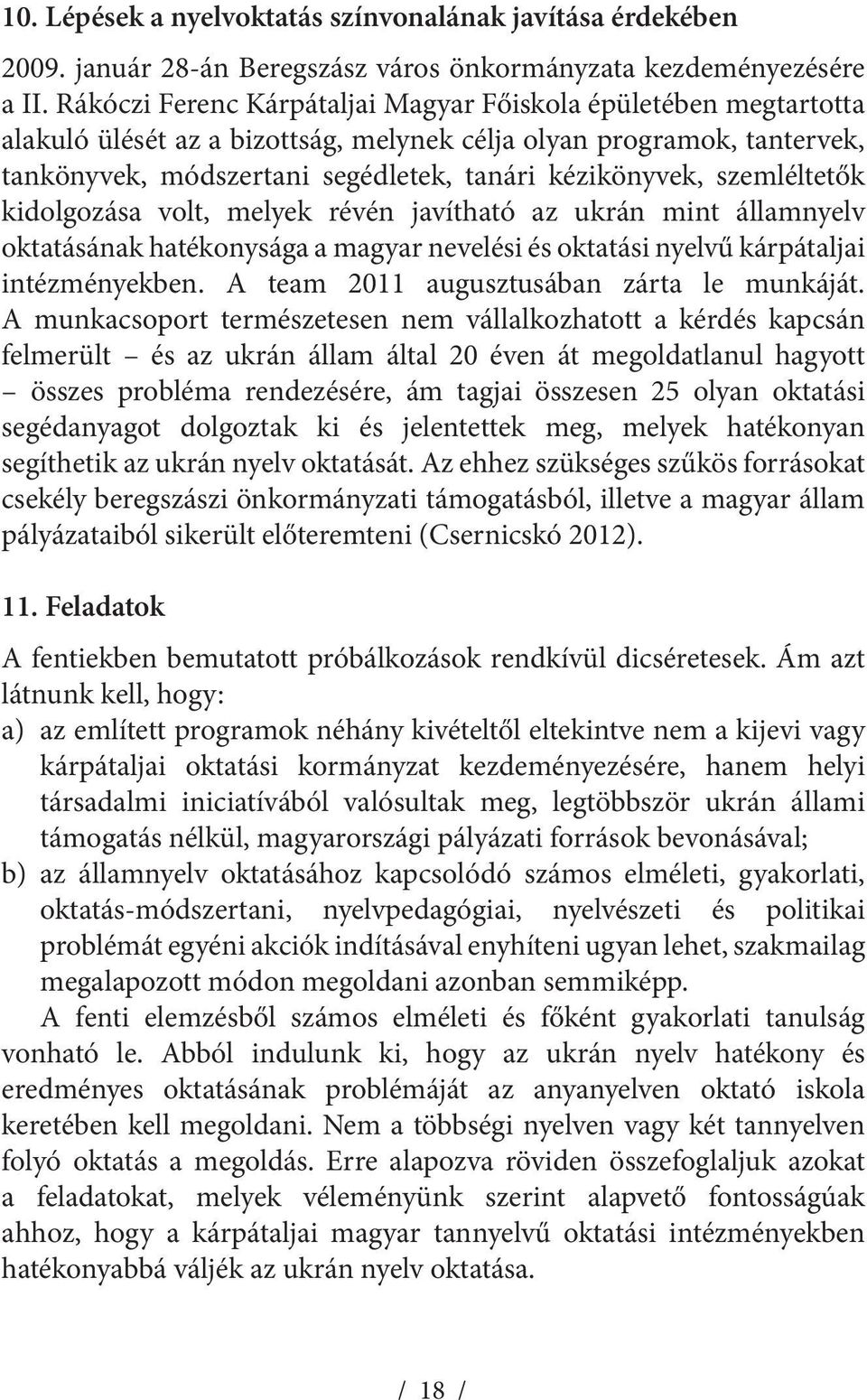 szemléltetők kidolgozása volt, melyek révén javítható az ukrán mint államnyelv oktatásának hatékonysága a magyar nevelési és oktatási nyelvű kárpátaljai intézményekben.