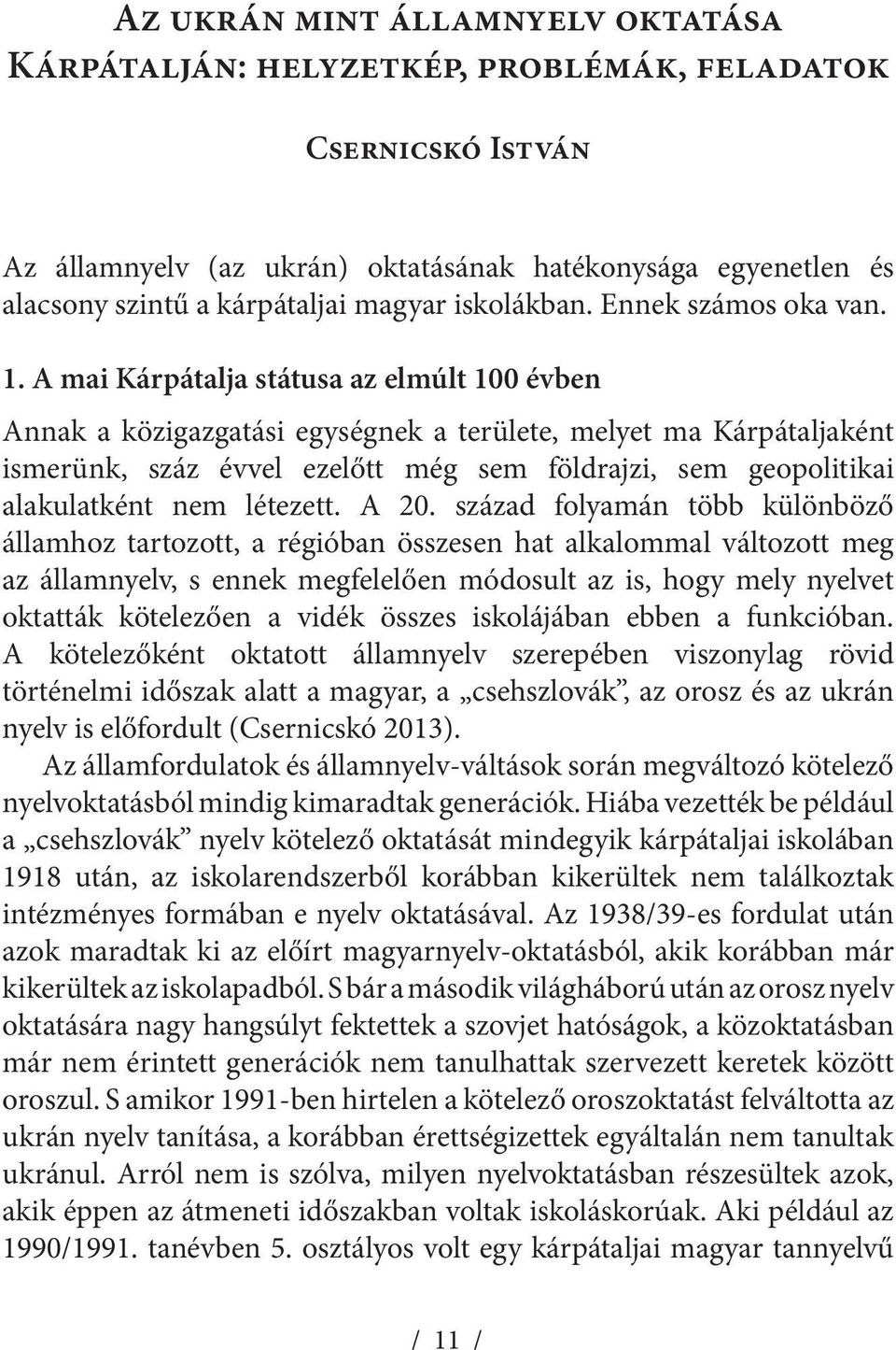 A mai Kárpátalja státusa az elmúlt 100 évben Annak a közigazgatási egységnek a területe, melyet ma Kárpátaljaként ismerünk, száz évvel ezelőtt még sem földrajzi, sem geopolitikai alakulatként nem