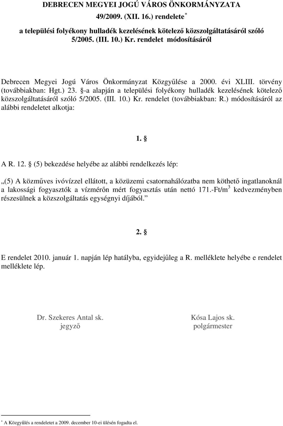 -a alapján a települési folyékony hulladék kezelésének kötelező közszolgáltatásáról szóló 5/2005. (III. 10.) Kr. rendelet (továbbiakban: R.) módosításáról az alábbi rendeletet alkotja: 1. A R. 12.