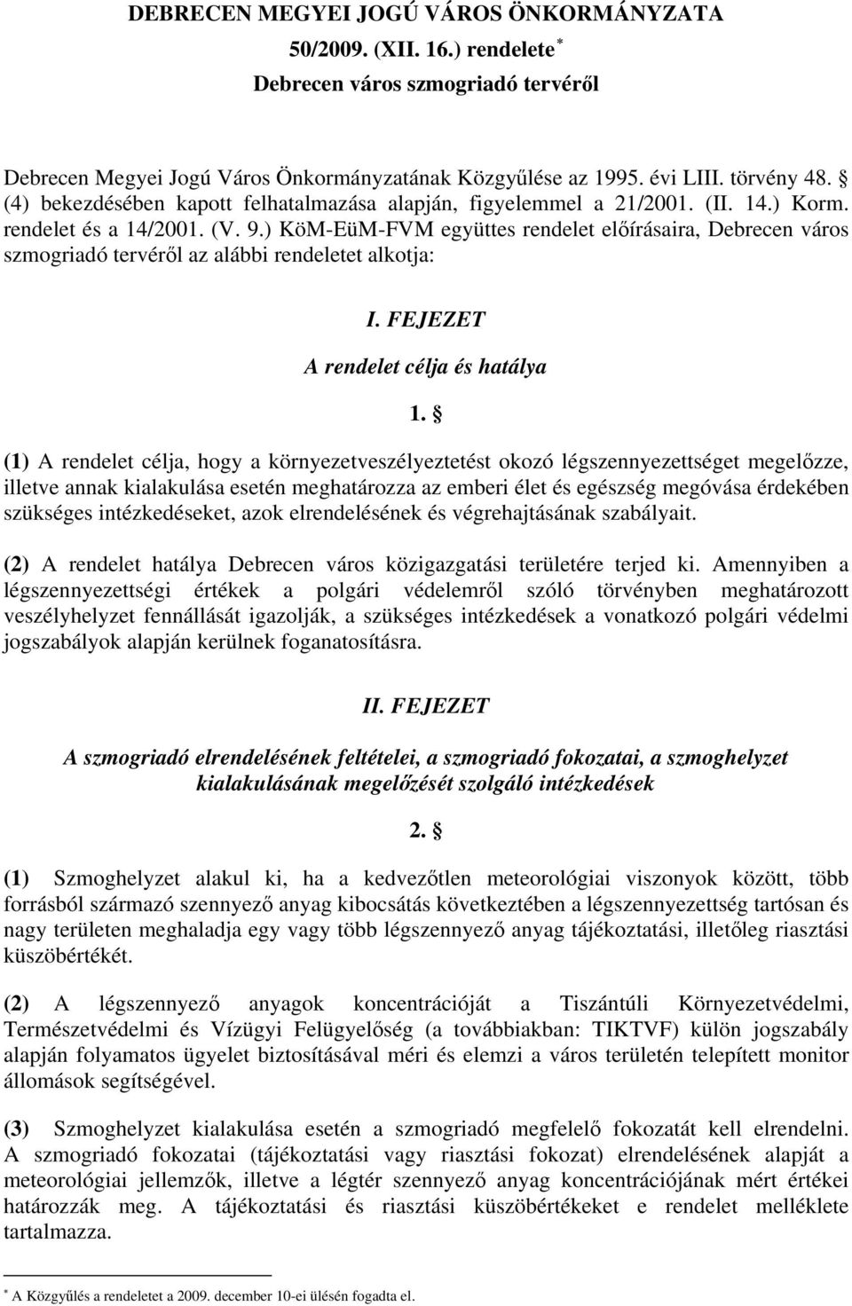 ) KöM-EüM-FVM együttes rendelet előírásaira, Debrecen város szmogriadó tervéről az alábbi rendeletet alkotja: I. FEJEZET A rendelet célja és hatálya 1.