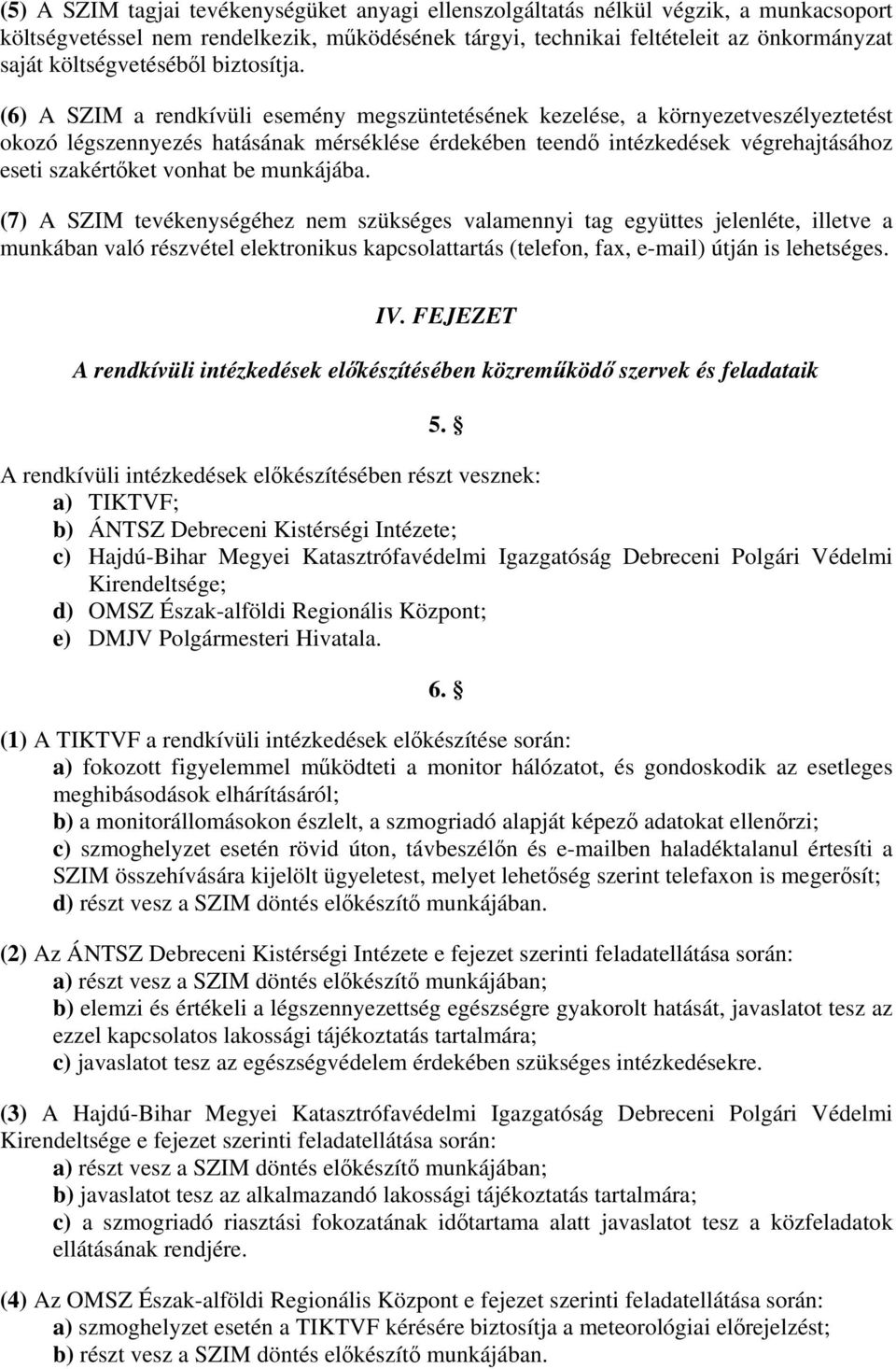 (6) A SZIM a rendkívüli esemény megszüntetésének kezelése, a környezetveszélyeztetést okozó légszennyezés hatásának mérséklése érdekében teendő intézkedések végrehajtásához eseti szakértőket vonhat