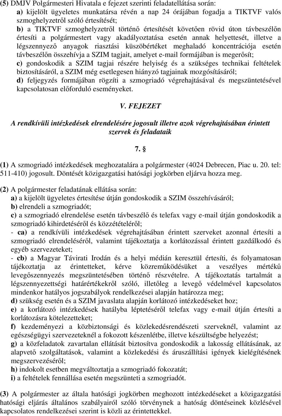 küszöbértéket meghaladó koncentrációja esetén távbeszélőn összehívja a SZIM tagjait, amelyet e-mail formájában is megerősít; c) gondoskodik a SZIM tagjai részére helyiség és a szükséges technikai