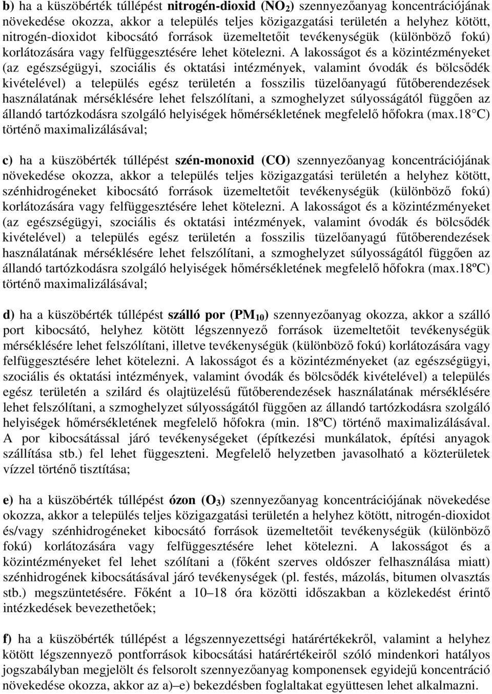 A lakosságot és a közintézményeket (az egészségügyi, szociális és oktatási intézmények, valamint óvodák és bölcsődék kivételével) a település egész területén a fosszilis tüzelőanyagú fűtőberendezések