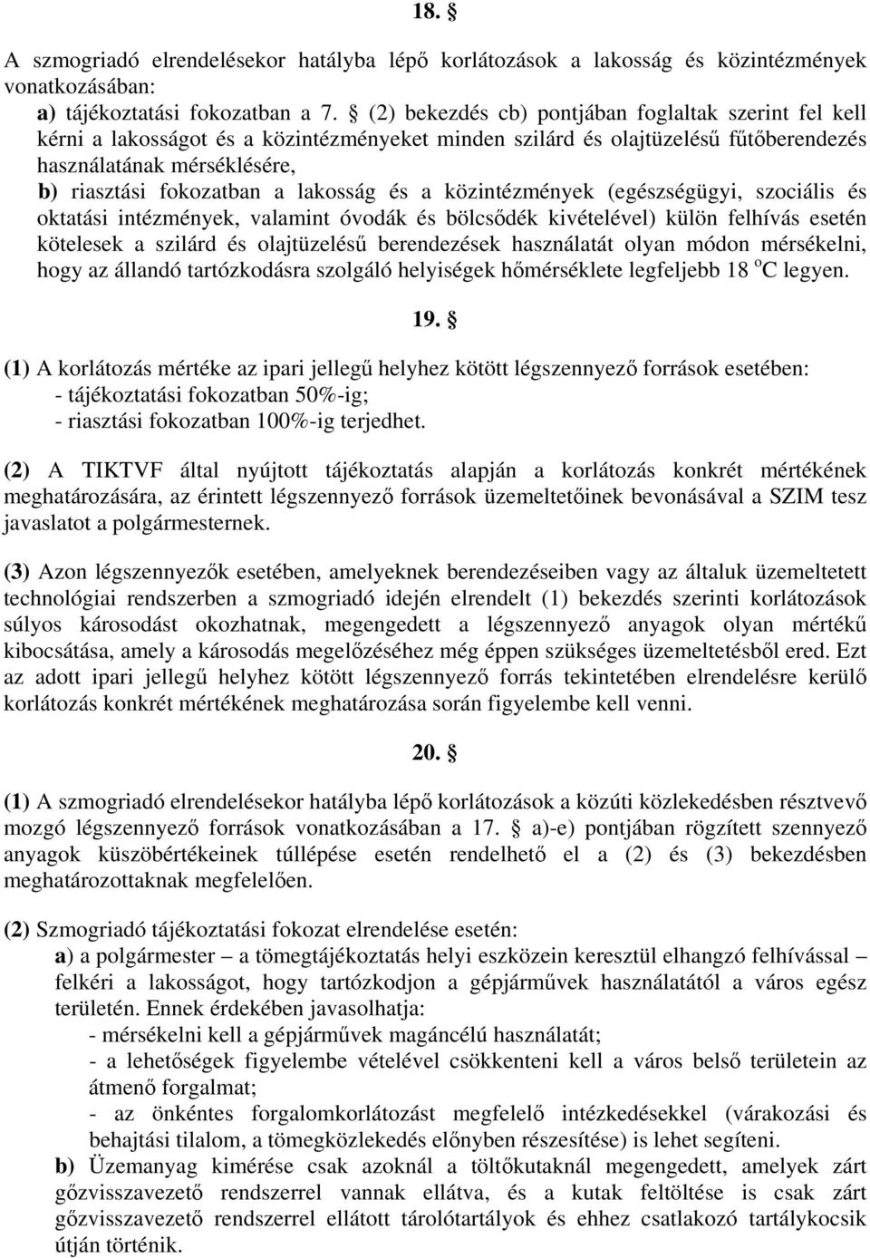 lakosság és a közintézmények (egészségügyi, szociális és oktatási intézmények, valamint óvodák és bölcsődék kivételével) külön felhívás esetén kötelesek a szilárd és olajtüzelésű berendezések