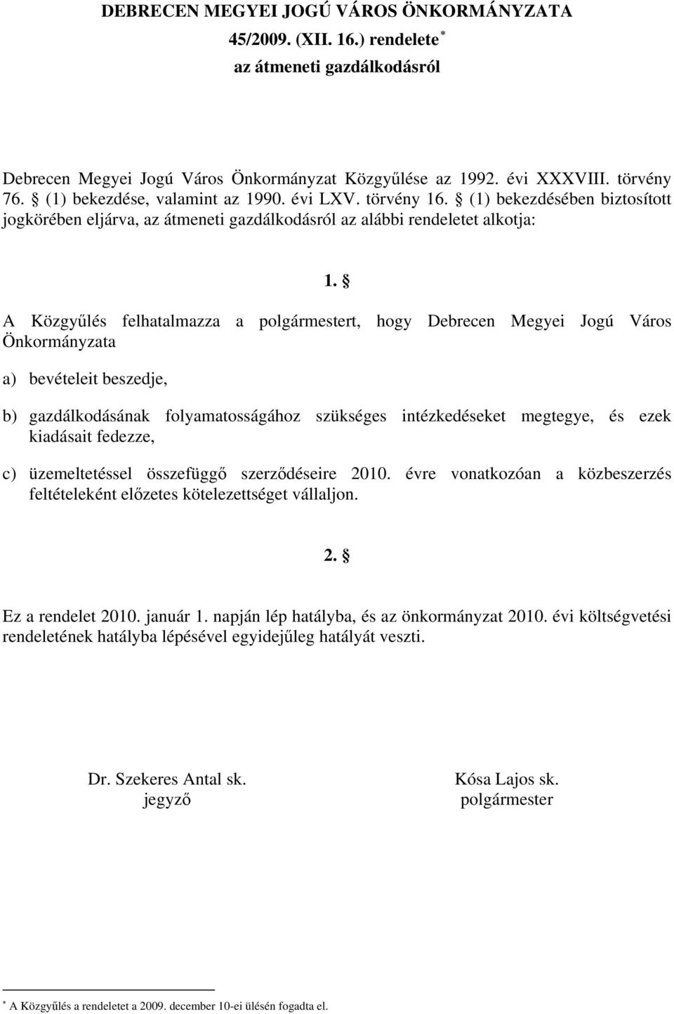 A Közgyűlés felhatalmazza a polgármestert, hogy Debrecen Megyei Jogú Város Önkormányzata a) bevételeit beszedje, b) gazdálkodásának folyamatosságához szükséges intézkedéseket megtegye, és ezek