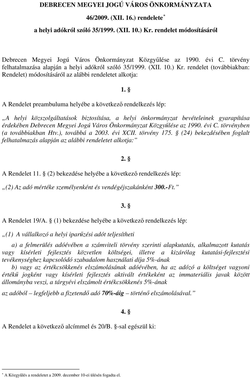 A Rendelet preambuluma helyébe a következő rendelkezés lép: A helyi közszolgáltatások biztosítása, a helyi önkormányzat bevételeinek gyarapítása érdekében Debrecen Megyei Jogú Város Önkormányzat