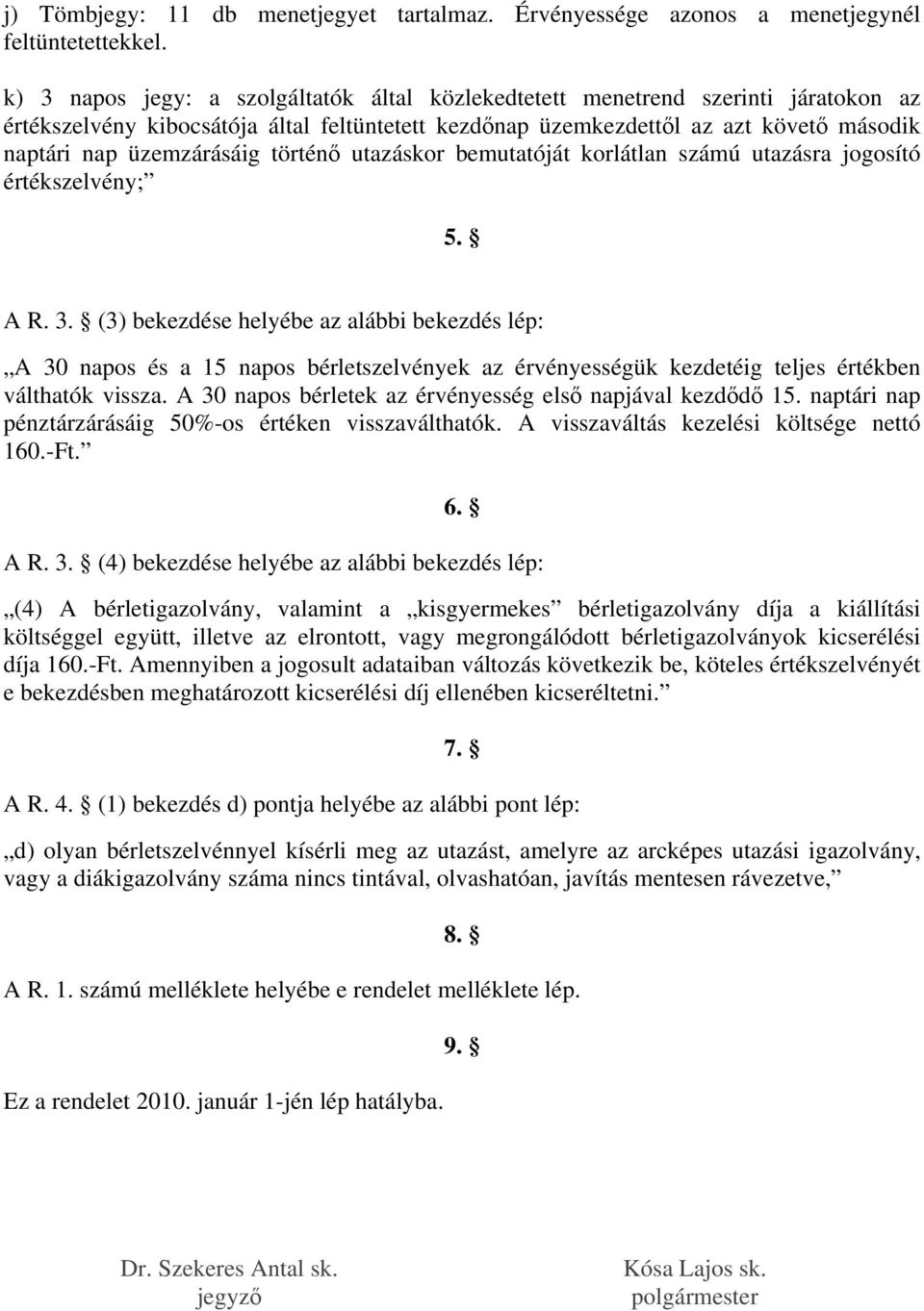 történő utazáskor bemutatóját korlátlan számú utazásra jogosító értékszelvény; 5. A R. 3.