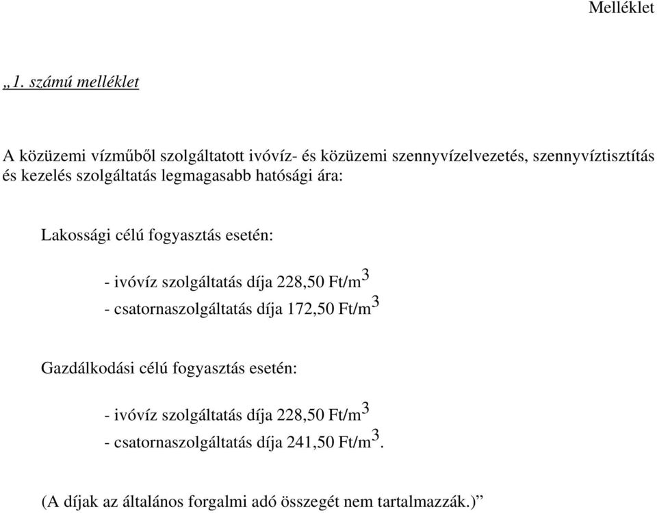 kezelés szolgáltatás legmagasabb hatósági ára: Lakossági célú fogyasztás esetén: - ivóvíz szolgáltatás díja 228,50