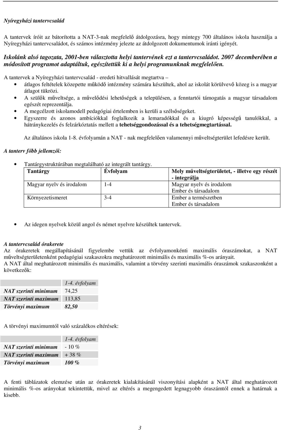 2007 decemberében a módosított programot adaptáltuk, egészítettük ki a helyi programunknak megfelelően.