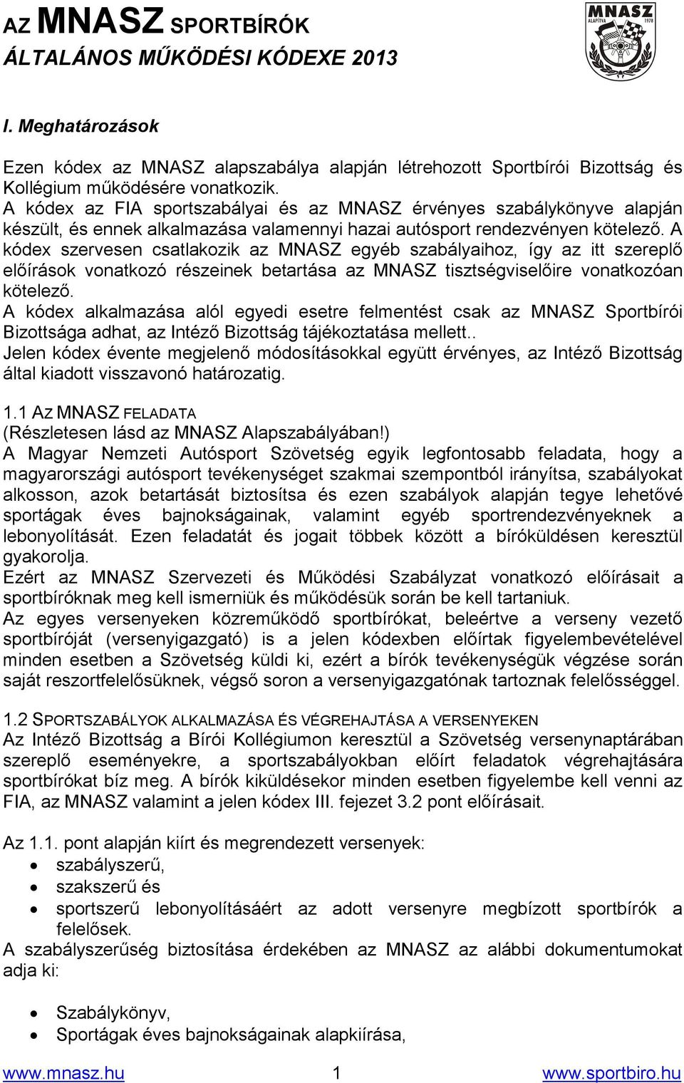 A kódex szervesen csatlakozik az MNASZ egyéb szabályaihoz, így az itt szereplő előírások vonatkozó részeinek betartása az MNASZ tisztségviselőire vonatkozóan kötelező.