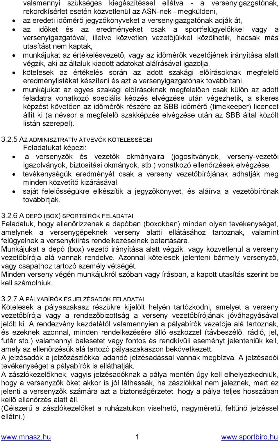 időmérők vezetőjének irányítása alatt végzik, aki az általuk kiadott adatokat aláírásával igazolja, kötelesek az értékelés során az adott szakági előírásoknak megfelelő eredménylistákat készíteni és