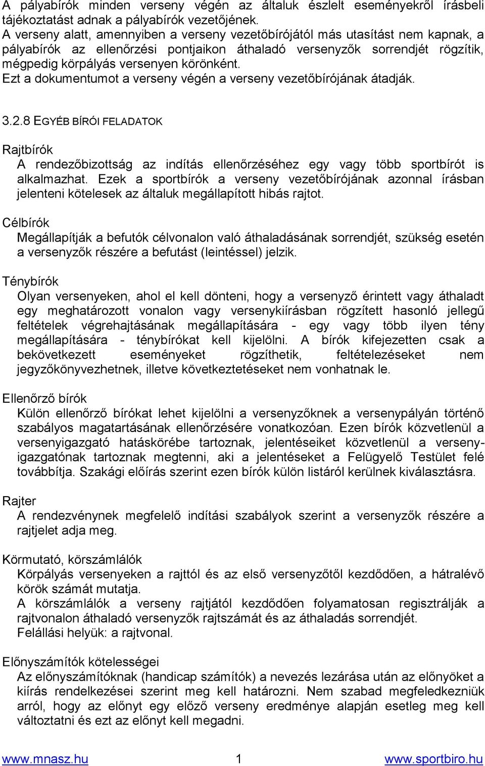 Ezt a dokumentumot a verseny végén a verseny vezetőbírójának átadják. 3.2.8 EGYÉB BÍRÓI FELADATOK Rajtbírók A rendezőbizottság az indítás ellenőrzéséhez egy vagy több sportbírót is alkalmazhat.