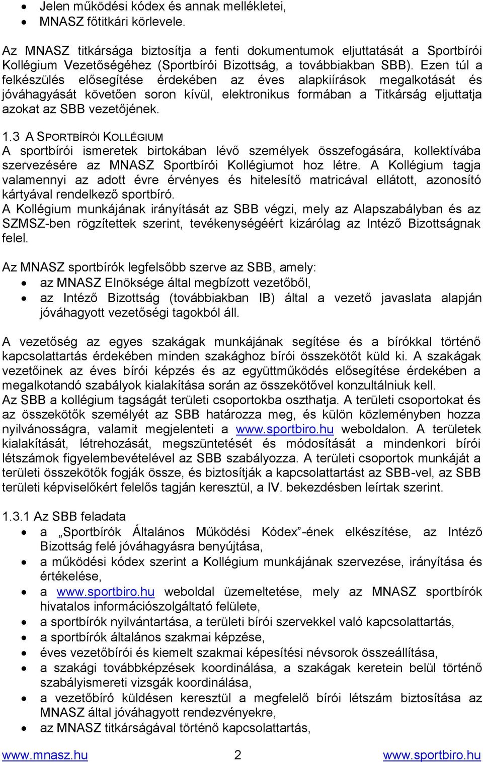 Ezen túl a felkészülés elősegítése érdekében az éves alapkiírások megalkotását és jóváhagyását követően soron kívül, elektronikus formában a Titkárság eljuttatja azokat az SBB vezetőjének. 1.