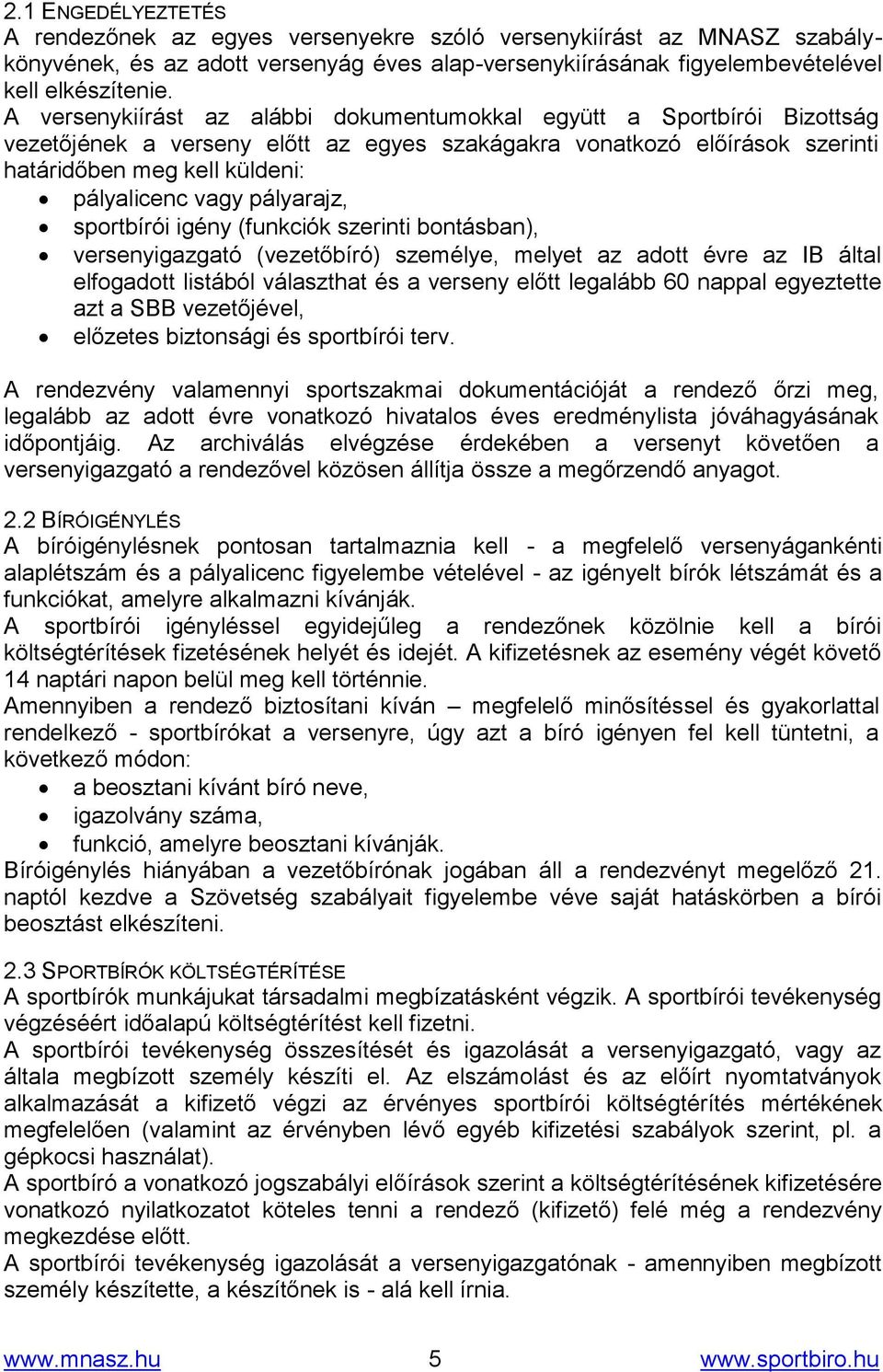 pályarajz, sportbírói igény (funkciók szerinti bontásban), versenyigazgató (vezetőbíró) személye, melyet az adott évre az IB által elfogadott listából választhat és a verseny előtt legalább 60 nappal