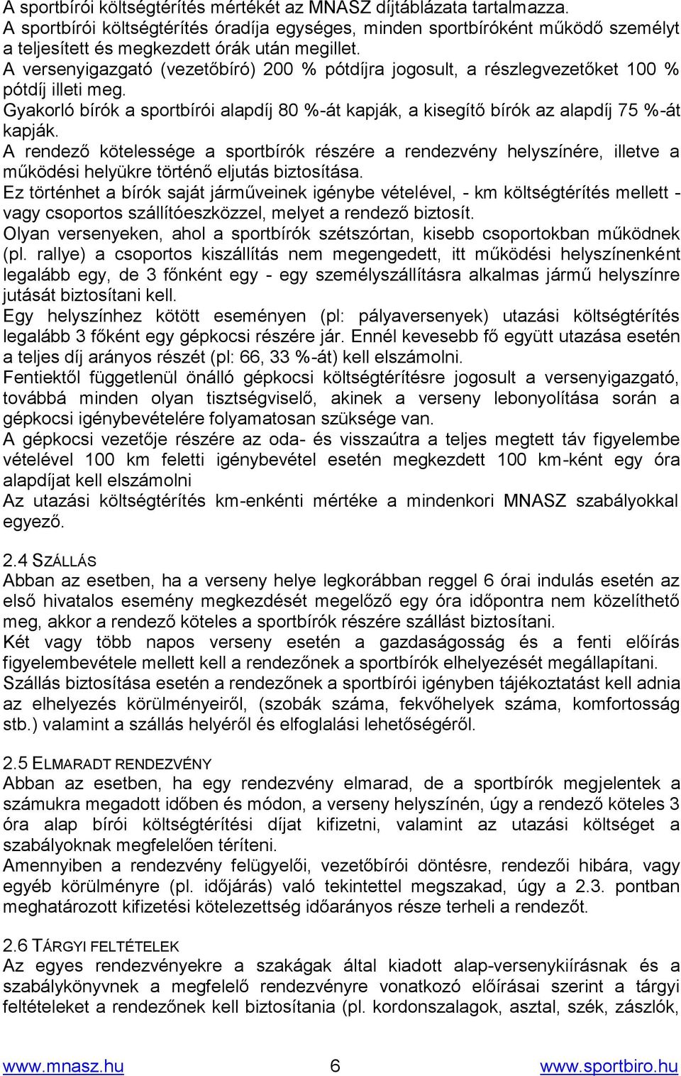 A versenyigazgató (vezetőbíró) 200 % pótdíjra jogosult, a részlegvezetőket 100 % pótdíj illeti meg. Gyakorló bírók a sportbírói alapdíj 80 %-át kapják, a kisegítő bírók az alapdíj 75 %-át kapják.