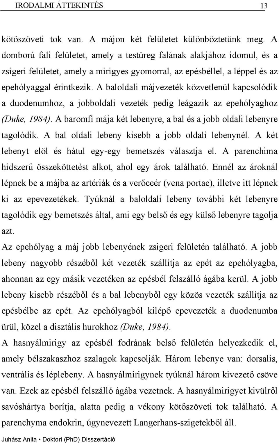 A baloldali májvezeték közvetlenül kapcsolódik a duodenumhoz, a jobboldali vezeték pedig leágazik az epehólyaghoz (Duke, 1984). A baromfi mája két lebenyre, a bal és a jobb oldali lebenyre tagolódik.