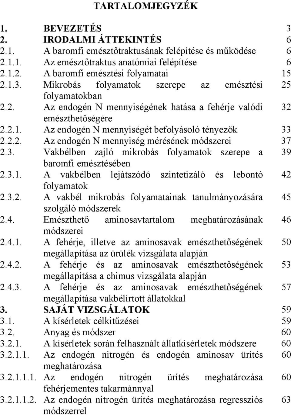 3. Vakbélben zajló mikrobás folyamatok szerepe a 39 baromfi emésztésében 2.3.1. A vakbélben lejátszódó szintetizáló és lebontó 42 folyamatok 2.3.2. A vakbél mikrobás folyamatainak tanulmányozására 45 szolgáló módszerek 2.