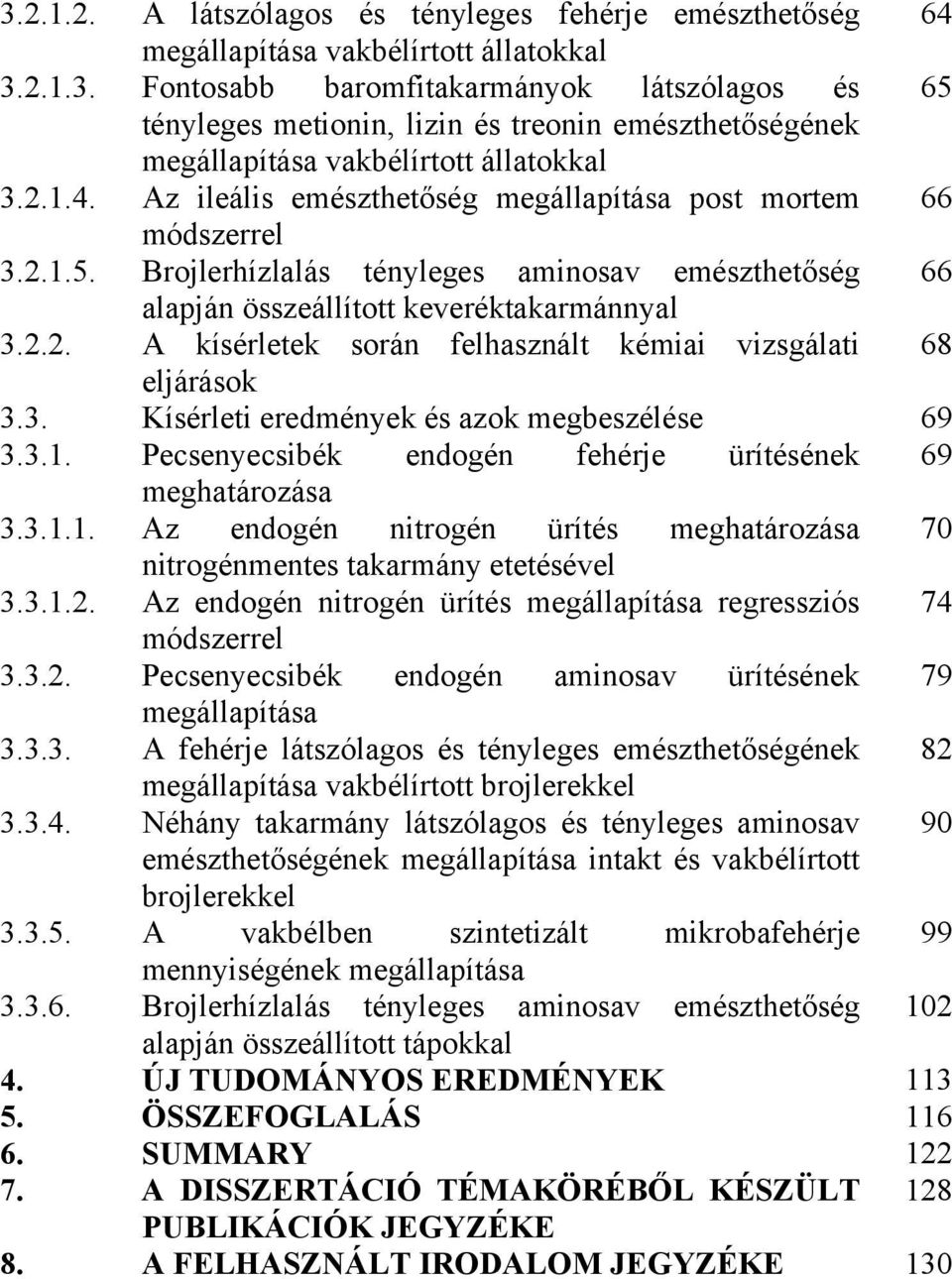 3. Kísérleti eredmények és azok megbeszélése 69 3.3.1. Pecsenyecsibék endogén fehérje ürítésének 69 meghatározása 3.3.1.1. Az endogén nitrogén ürítés meghatározása 70 nitrogénmentes takarmány etetésével 3.