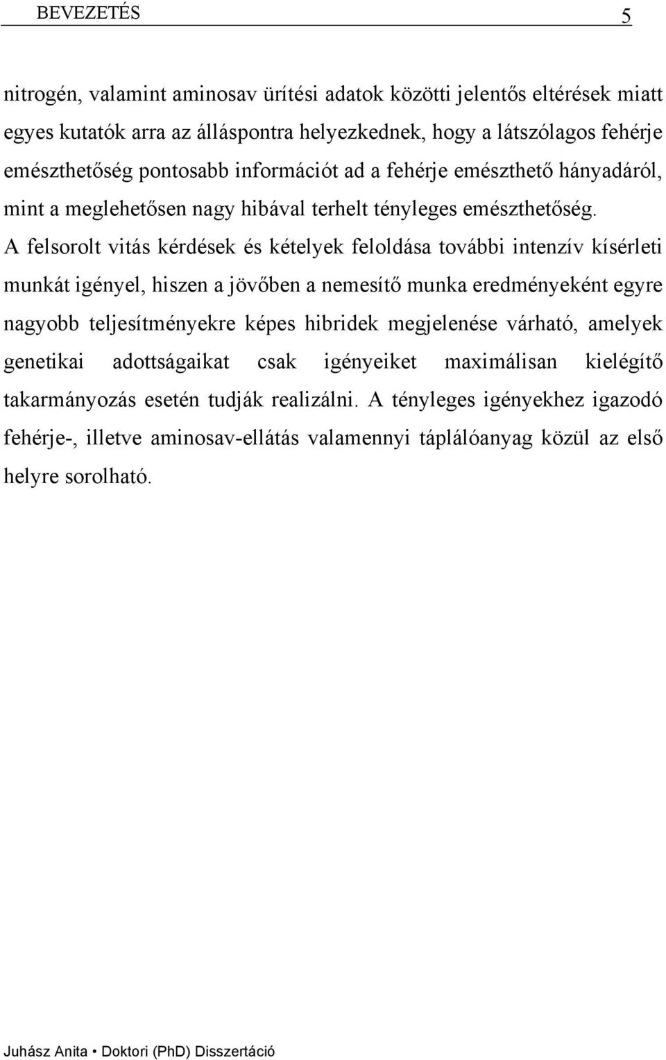 A felsorolt vitás kérdések és kételyek feloldása további intenzív kísérleti munkát igényel, hiszen a jövőben a nemesítő munka eredményeként egyre nagyobb teljesítményekre képes