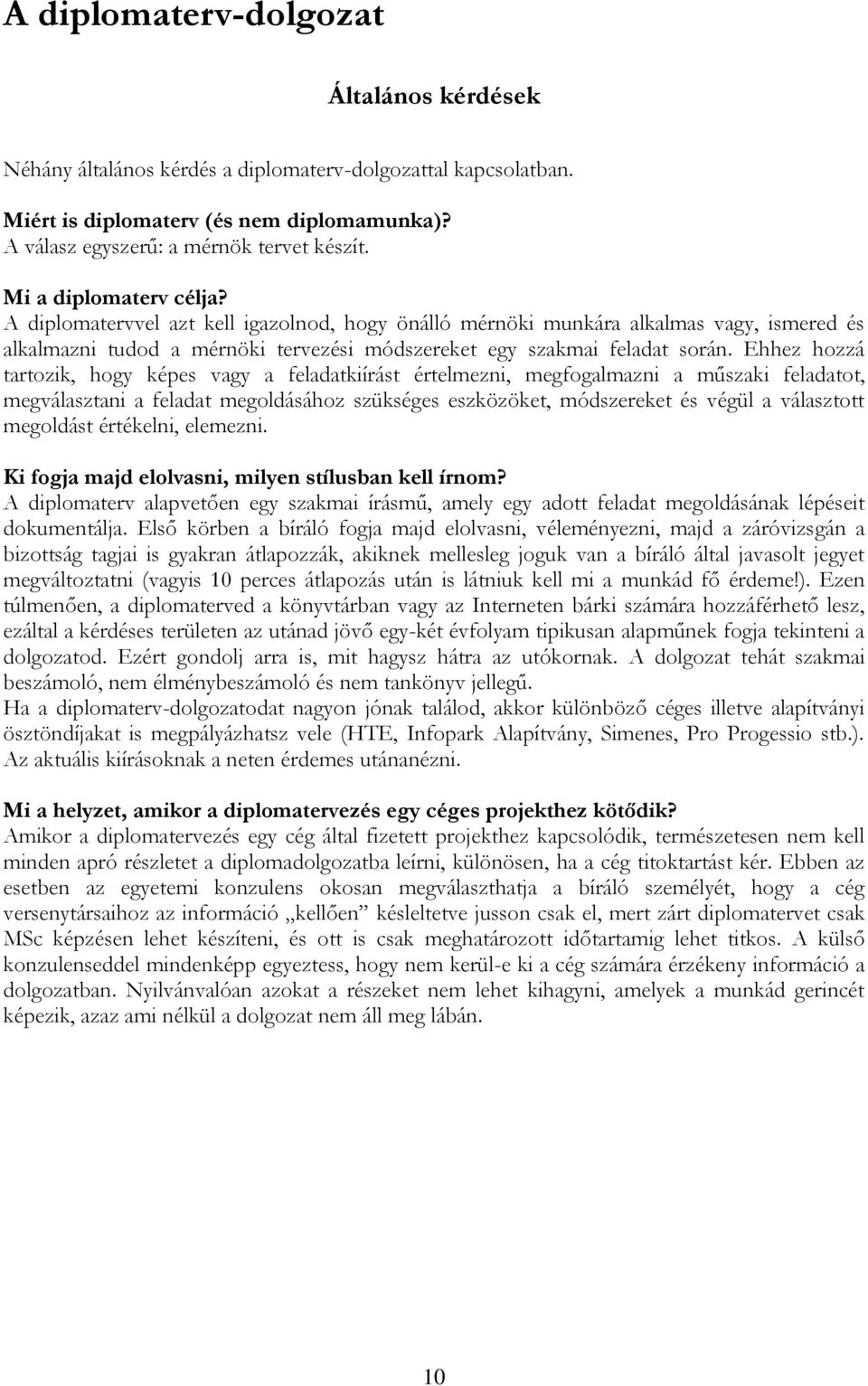 Ehhez hozzá tartozik, hogy képes vagy a feladatkiírást értelmezni, megfogalmazni a műszaki feladatot, megválasztani a feladat megoldásához szükséges eszközöket, módszereket és végül a választott