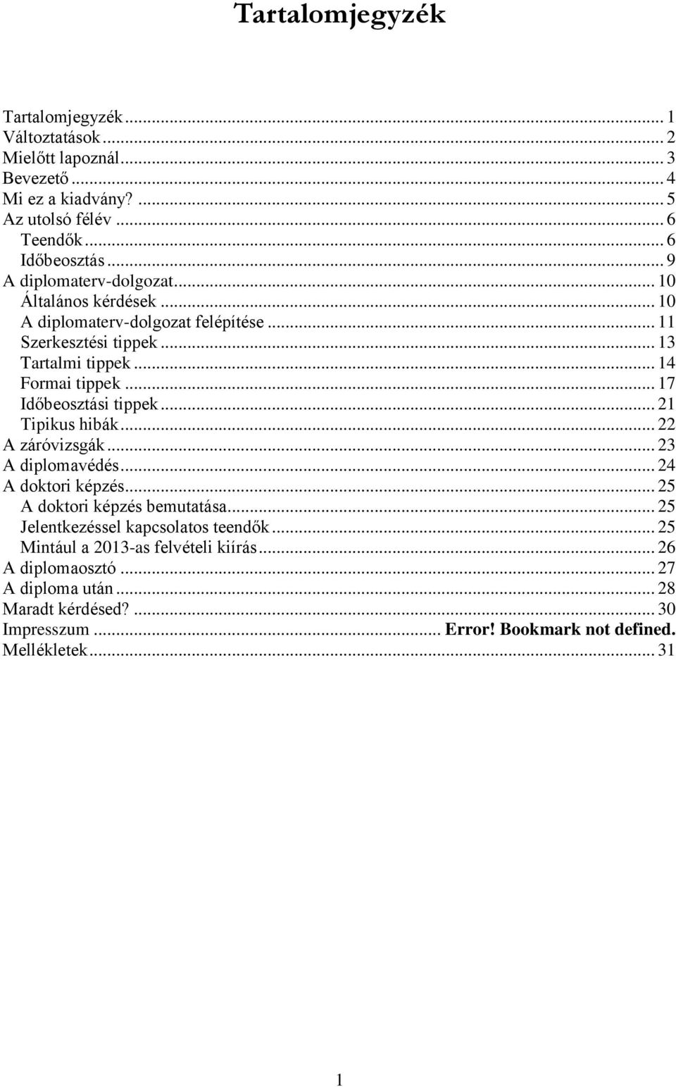 .. 17 Időbeosztási tippek... 21 Tipikus hibák... 22 A záróvizsgák... 23 A diplomavédés... 24 A doktori képzés... 25 A doktori képzés bemutatása.