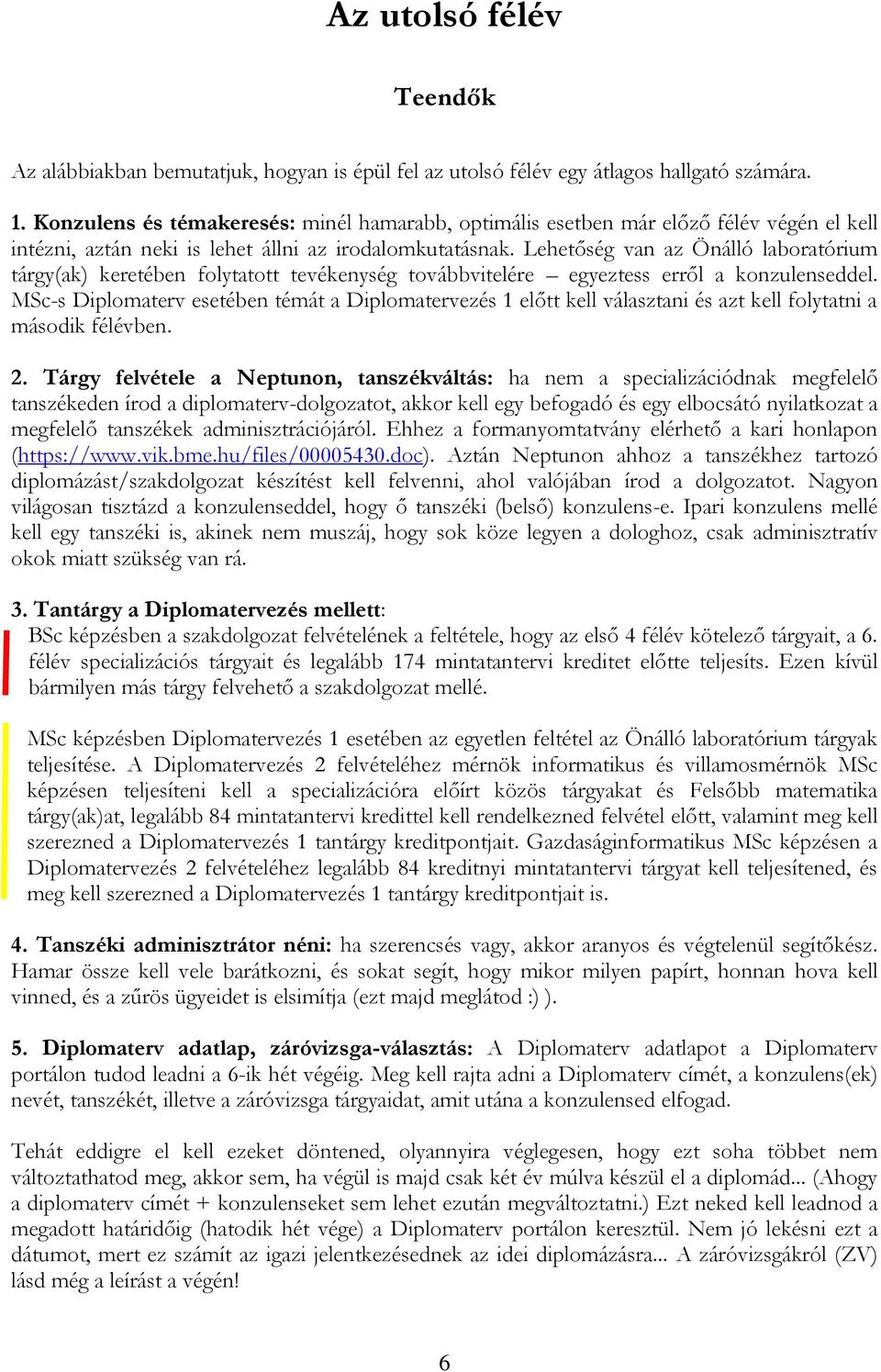 Lehetőség van az Önálló laboratórium tárgy(ak) keretében folytatott tevékenység továbbvitelére egyeztess erről a konzulenseddel.