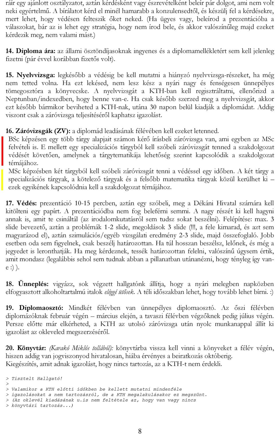 (Ha ügyes vagy, beleírod a prezentációba a válaszokat, bár az is lehet egy stratégia, hogy nem írod bele, és akkor valószínűleg majd ezeket kérdezik meg, nem valami mást.) 14.