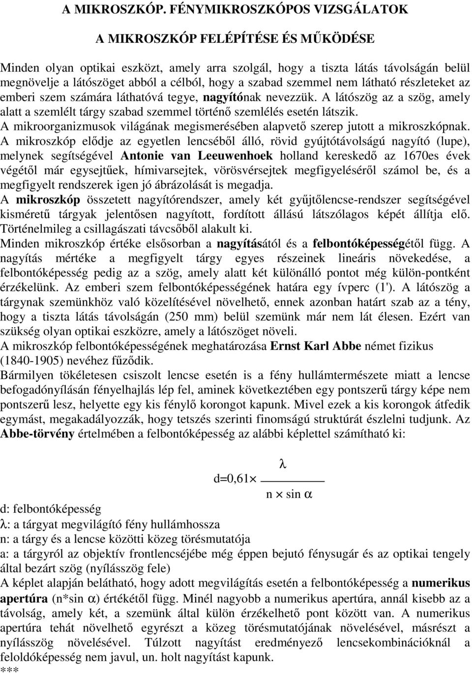 szabad szemmel nem látható részleteket az emberi szem számára láthatóvá tegye, nagyítónak nevezzük. A látószög az a szög, amely alatt a szemlélt tárgy szabad szemmel történı szemlélés esetén látszik.