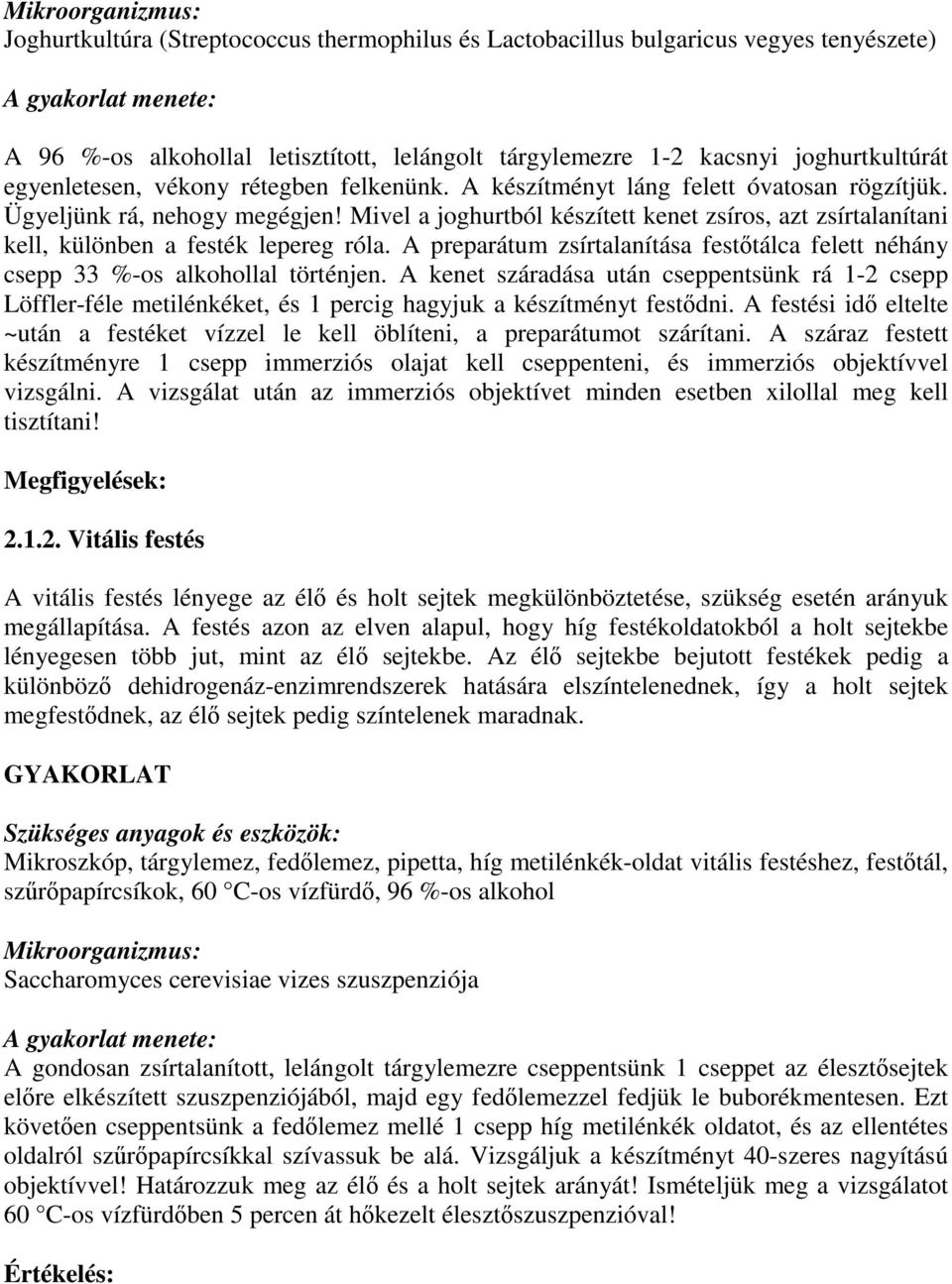 Mivel a joghurtból készített kenet zsíros, azt zsírtalanítani kell, különben a festék lepereg róla. A preparátum zsírtalanítása festıtálca felett néhány csepp 33 %-os alkohollal történjen.