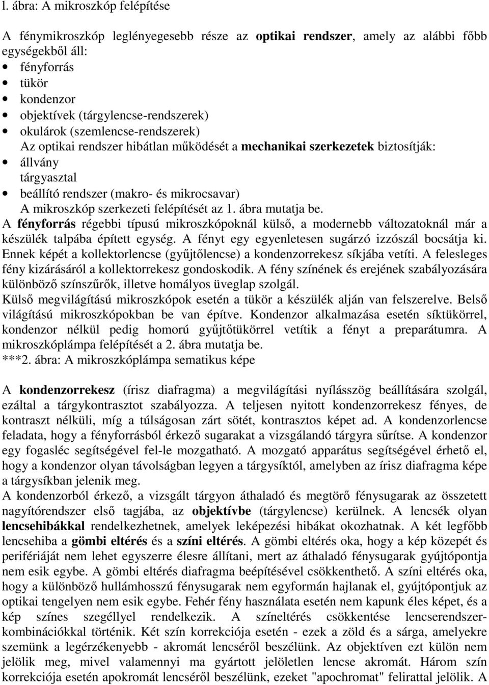 felépítését az 1. ábra mutatja be. A fényforrás régebbi típusú mikroszkópoknál külsı, a modernebb változatoknál már a készülék talpába épített egység.