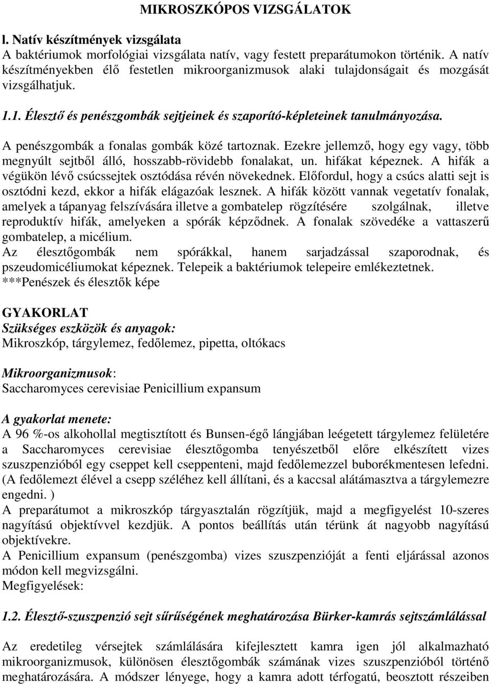 A penészgombák a fonalas gombák közé tartoznak. Ezekre jellemzı, hogy egy vagy, több megnyúlt sejtbıl álló, hosszabb-rövidebb fonalakat, un. hifákat képeznek.