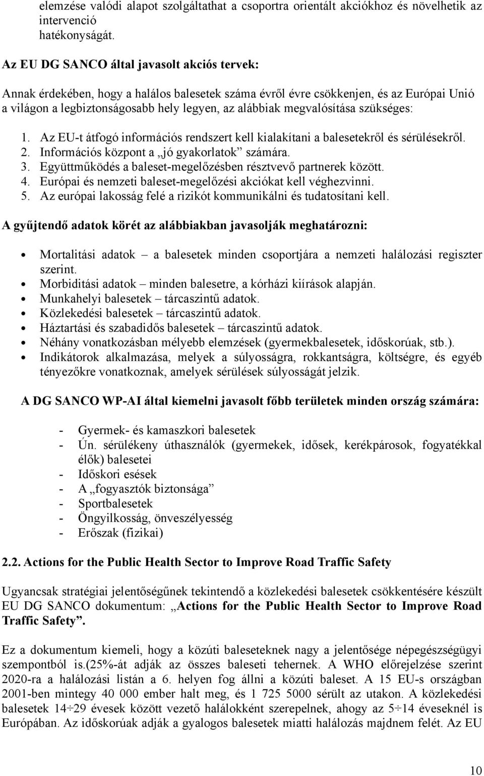 megvalósítása szükséges: 1. Az EU-t átfogó információs rendszert kell kialakítani a balesetekről és sérülésekről. 2. Információs központ a jó gyakorlatok számára. 3.