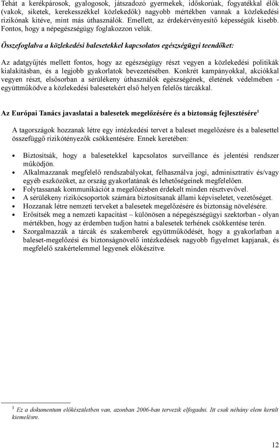 Összefoglalva a közlekedési balesetekkel kapcsolatos egészségügyi teendőket: Az adatgyűjtés mellett fontos, hogy az egészségügy részt vegyen a közlekedési politikák kialakításban, és a legjobb