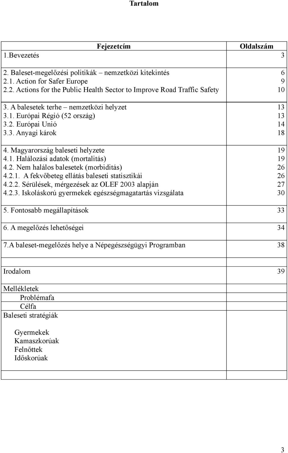 2.1. A fekvőbeteg ellátás baleseti statisztikái 4.2.2. Sérülések, mérgezések az OLEF 2003 alapján 4.2.3. Iskoláskorú gyermekek egészségmagatartás vizsgálata 6 9 10 13 13 14 18 19 19 26 26 27 30 5.