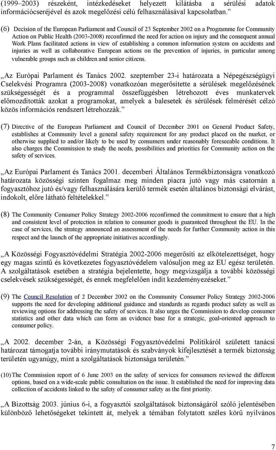 annual Work Plans facilitated actions in view of establishing a common information system on accidents and injuries as well as collaborative European actions on the prevention of injuries, in