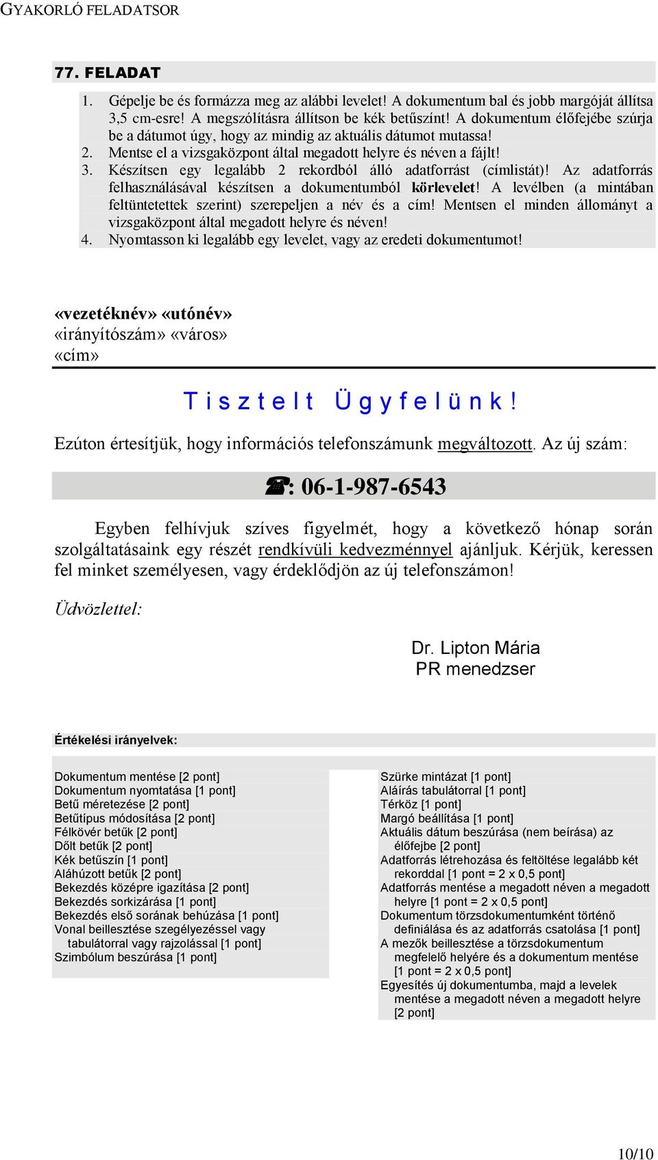 Készítsen egy legalább 2 rekordból álló adatforrást (címlistát)! Az adatforrás felhasználásával készítsen a dokumentumból körlevelet!