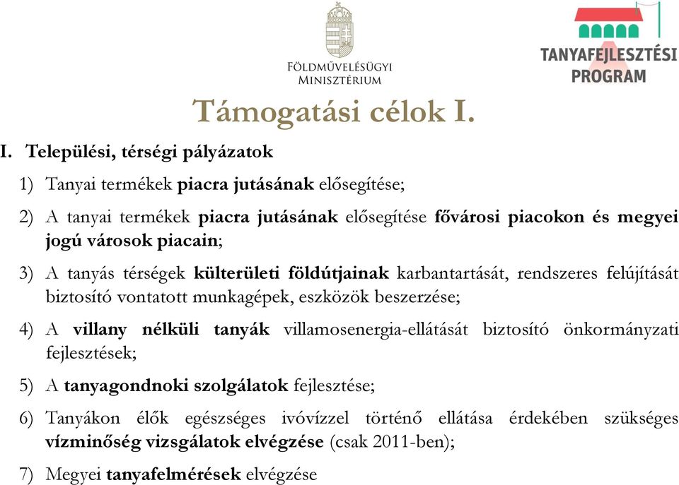 eszközök beszerzése; 4) A villany nélküli tanyák villamosenergia-ellátását biztosító önkormányzati fejlesztések; 5) A tanyagondnoki szolgálatok fejlesztése; 6)