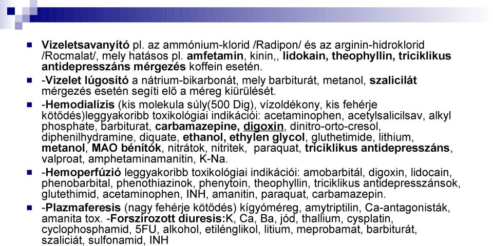 -Hemodialízis (kis molekula súly(500 Dig), vízoldékony, kis fehérje kötődés)leggyakoribb toxikológiai indikációi: acetaminophen, acetylsalicilsav, alkyl phosphate, barbiturat, carbamazepine, digoxin,