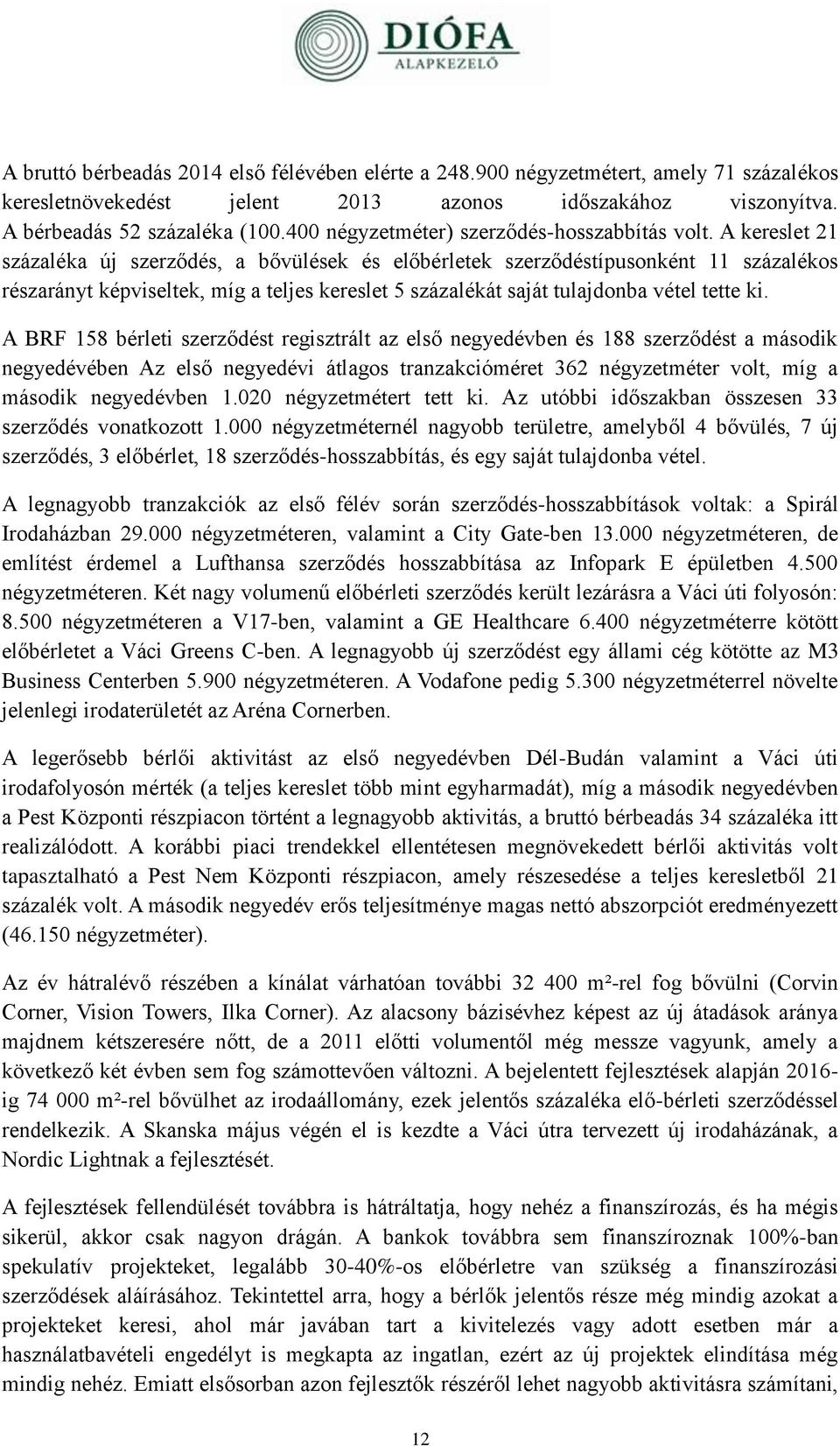 A kereslet 21 százaléka új szerződés, a bővülések és előbérletek szerződéstípusonként 11 százalékos részarányt képviseltek, míg a teljes kereslet 5 százalékát saját tulajdonba vétel tette ki.