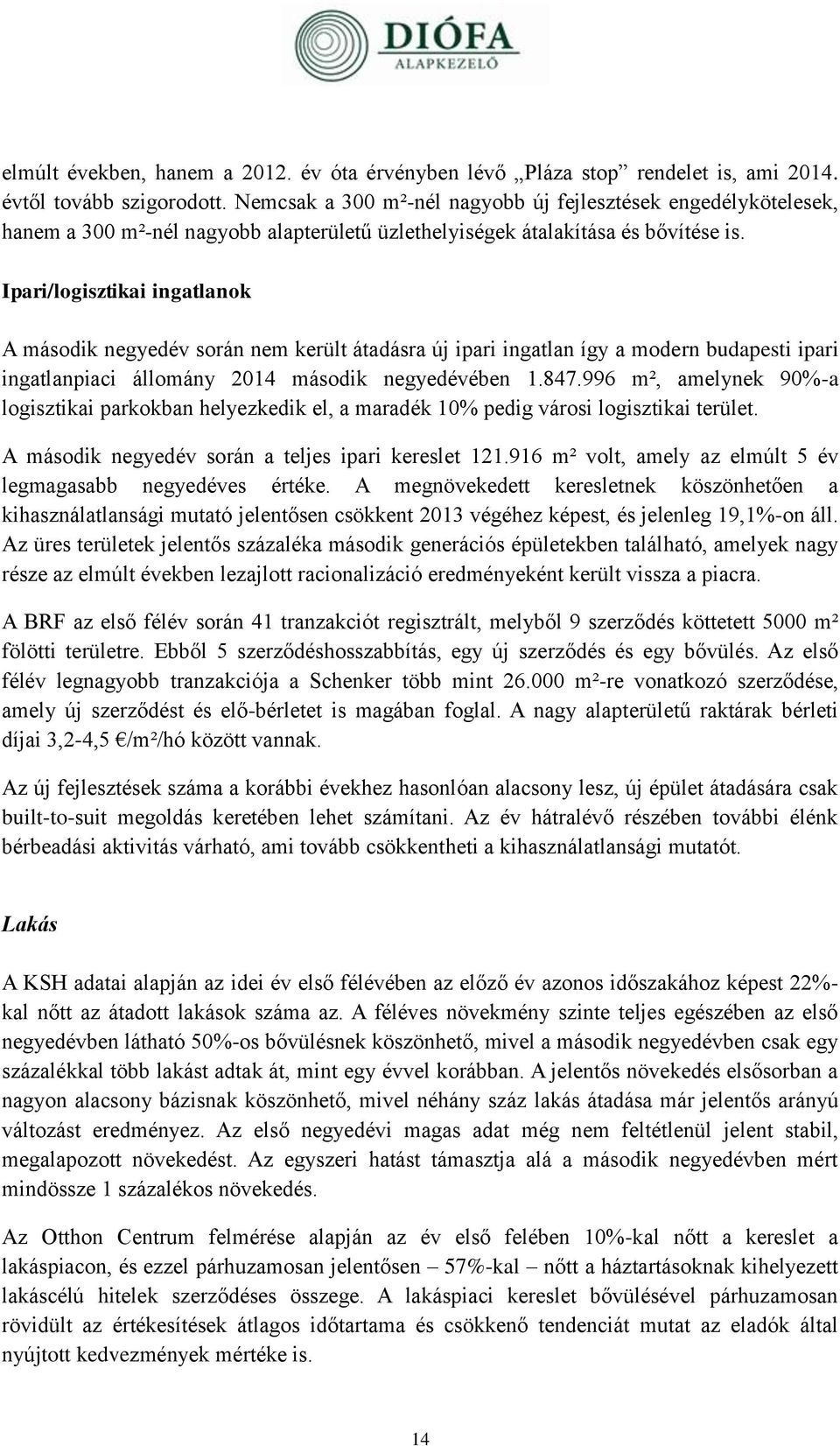 Ipari/logisztikai ok A második negyedév során nem került átadásra új ipari így a modern budapesti ipari piaci állomány 2014 második negyedévében 1.847.