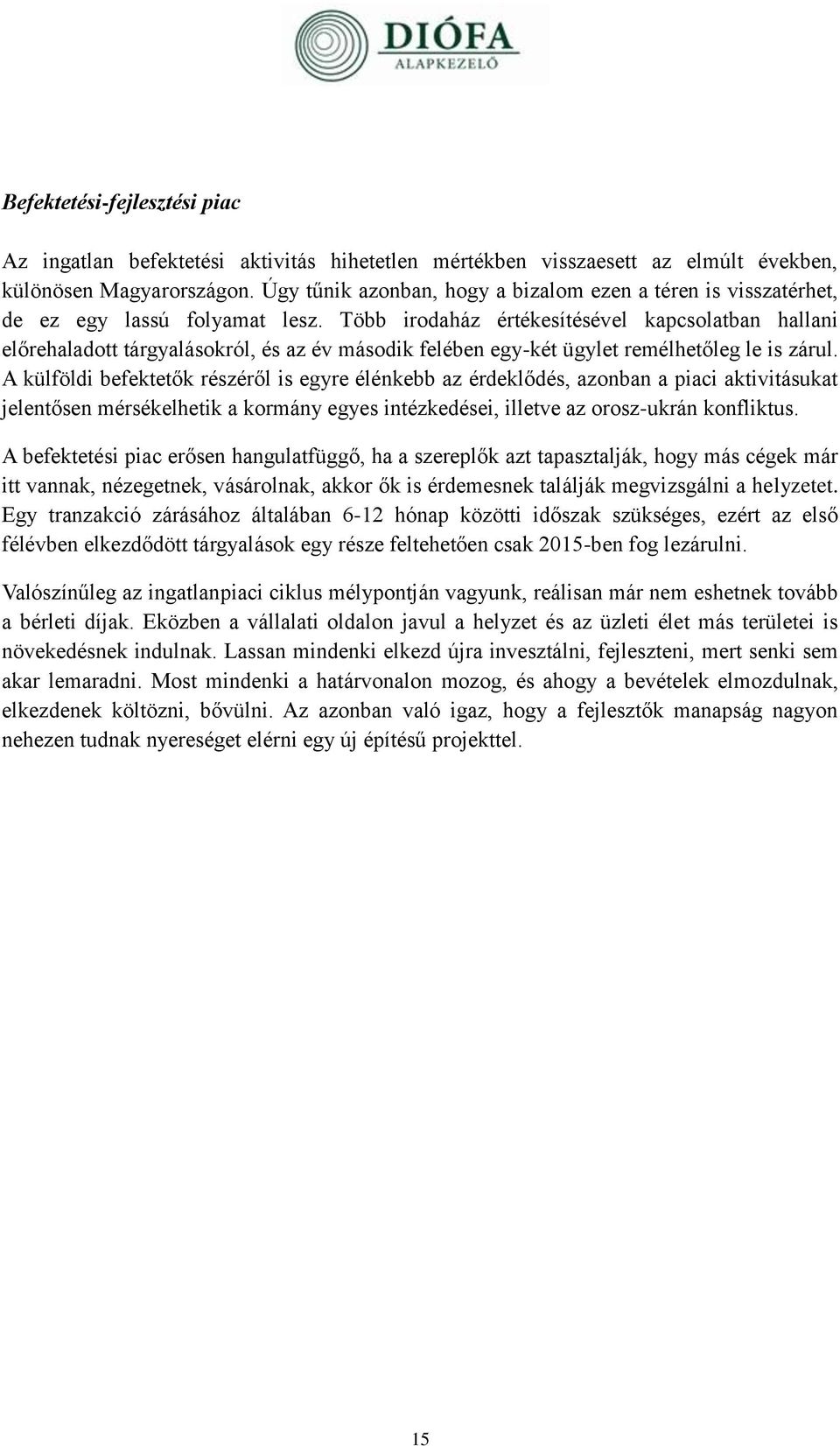 Több irodaház értékesítésével kapcsolatban hallani előrehaladott tárgyalásokról, és az év második felében egy-két ügylet remélhetőleg le is zárul.