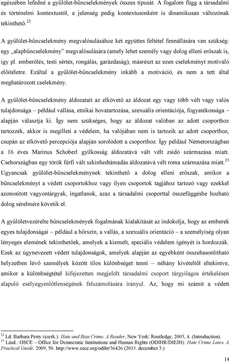 emberölés, testi sértés, rongálás, garázdaság), másrészt az ezen cselekményt motiváló előítéletre. Ezáltal a gyűlölet-bűncselekmény inkább a motiváció, és nem a tett által meghatározott cselekmény.