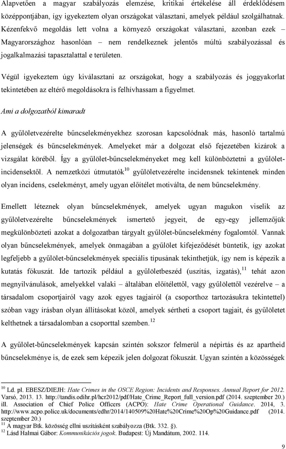 Végül igyekeztem úgy kiválasztani az országokat, hogy a szabályozás és joggyakorlat tekintetében az eltérő megoldásokra is felhívhassam a figyelmet.