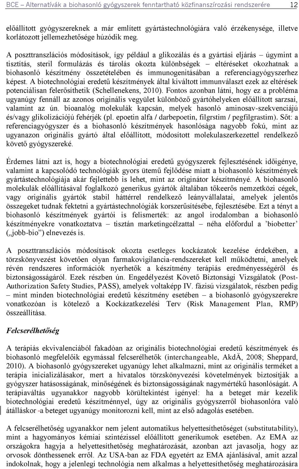 A poszttranszlációs módosítások, így például a glikozálás és a gyártási eljárás úgymint a tisztítás, steril formulázás és tárolás okozta különbségek eltéréseket okozhatnak a biohasonló készítmény