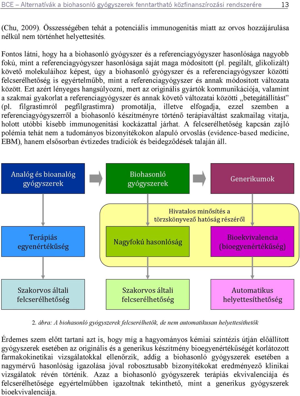 Fontos látni, hogy ha a biohasonló gyógyszer és a referenciagyógyszer hasonlósága nagyobb fokú, mint a referenciagyógyszer hasonlósága saját maga módosított (pl.