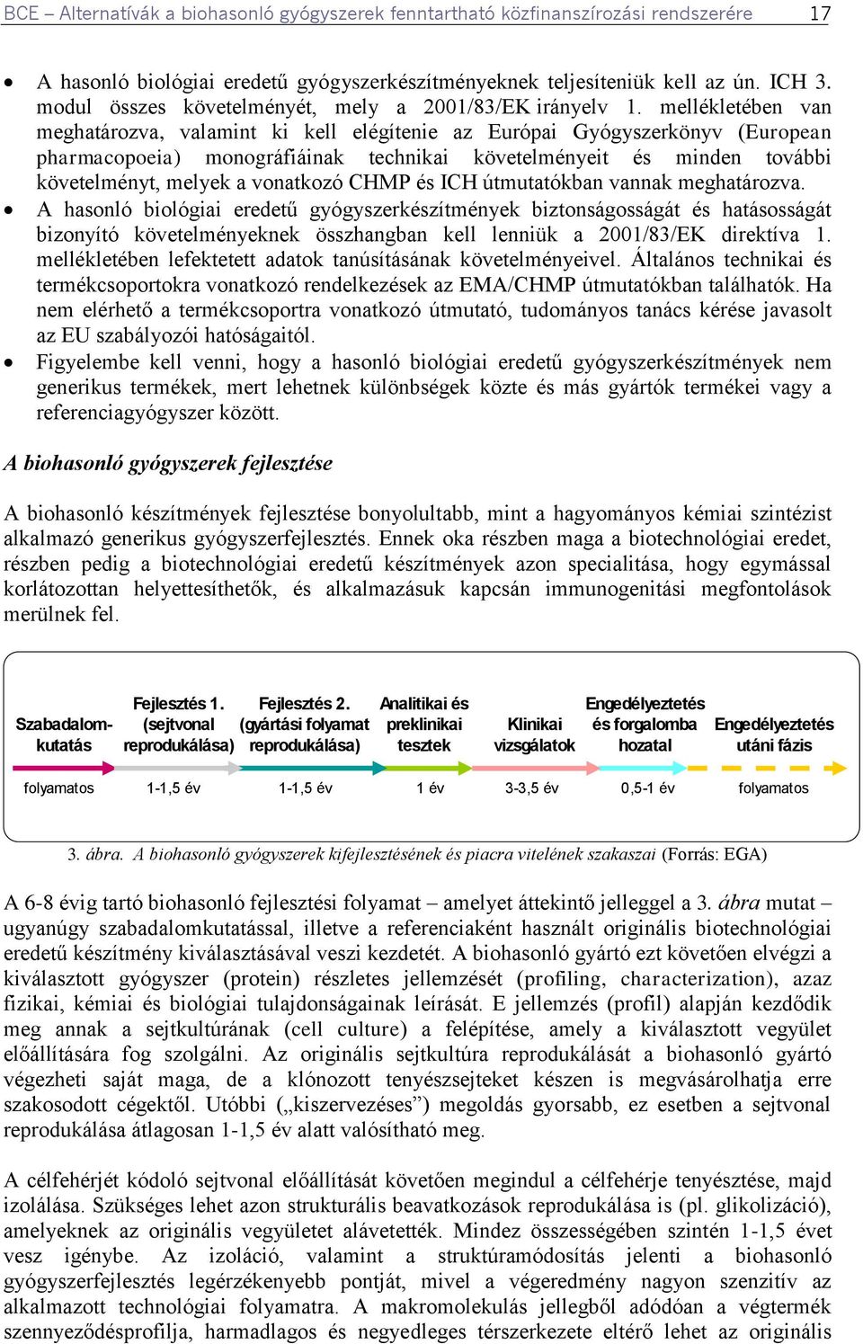 mellékletében van meghatározva, valamint ki kell elégítenie az Európai Gyógyszerkönyv (European pharmacopoeia) monográfiáinak technikai követelményeit és minden további követelményt, melyek a