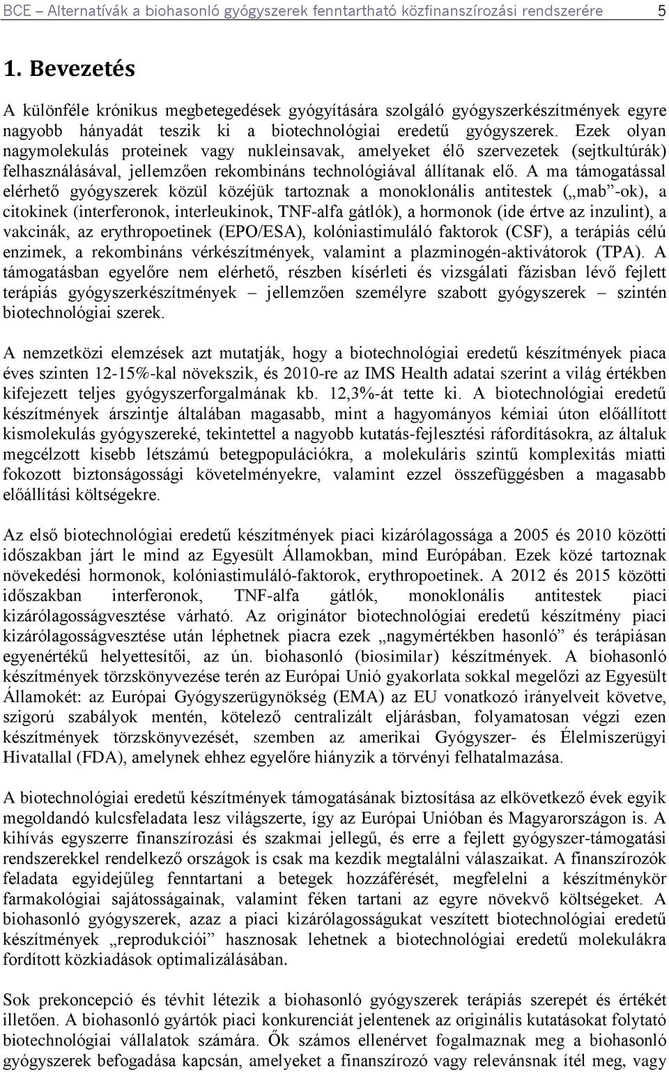 Ezek olyan nagymolekulás proteinek vagy nukleinsavak, amelyeket élő szervezetek (sejtkultúrák) felhasználásával, jellemzően rekombináns technológiával állítanak elő.