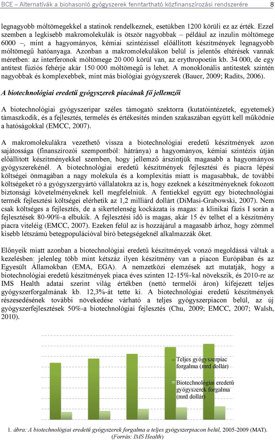 Azonban a makromolekulákon belül is jelentős eltérések vannak méretben: az interferonok móltömege 20 000 körül van, az erythropoetin kb.