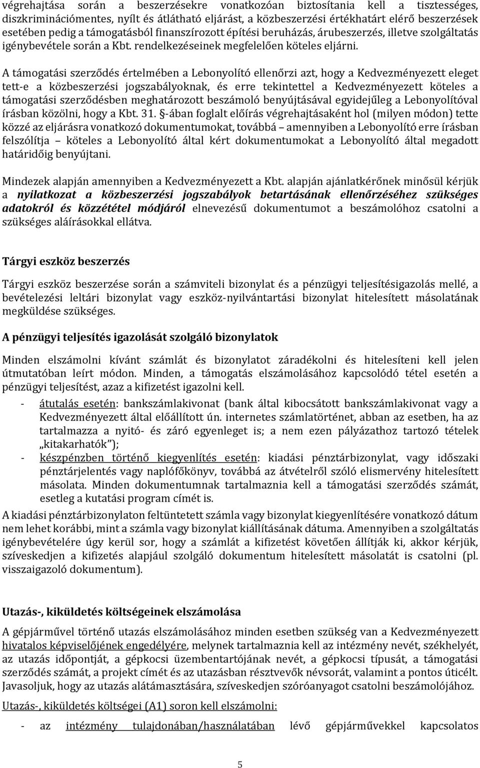 A támogatási szerződés értelmében a Lebonyolító ellenőrzi azt, hogy a Kedvezményezett eleget tett-e a közbeszerzési jogszabályoknak, és erre tekintettel a Kedvezményezett köteles a támogatási